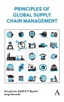 Principles of Global Supply Chain Management by Jorge Acevedo, Yui-Yip Lau, Adolf K. y. Ng