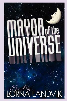 Mayor of the Universe by Lorna Landvik