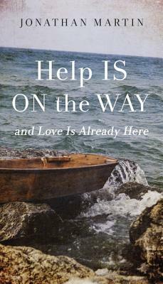 Help Is on the Way: And Love Is Already Here by Jonathan Martin