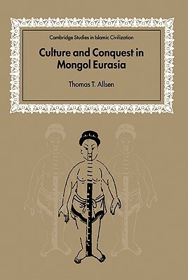 Culture and Conquest in Mongol Eurasia by Thomas T. Allsen