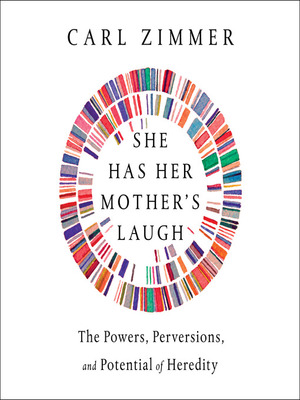 She Has Her Mother's Laugh: The Powers, Perversions, and Potential of Heredity by Carl Zimmer, Joe Ochman