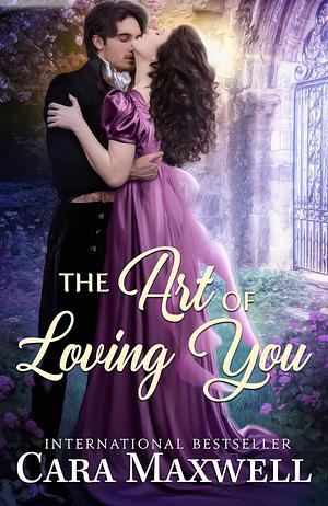 The Art of Loving You by Cara Maxwell