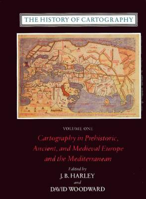 The History of Cartography, Volume 1: Cartography in Prehistoric, Ancient, and Medieval Europe and the Mediterranean by 