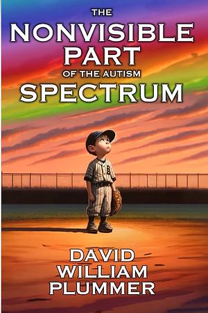 The Nonvisible Part of the Autism Spectrum : Could You be a "Little Bit Autistic?" by David William Plummer