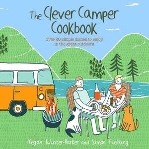 The Clever Camper Cookbook: Over 20 Simple Dishes to Enjoy in the Great Outdoors by Megan Winter-Barker, Simon Fielding