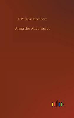 Anna the Adventures by Edward Phillips Oppenheim