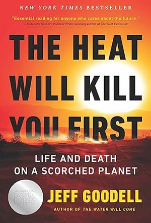 The Heat Will Kill You First: Life and Death on a Scorched Planet by Jeff Goodell