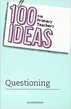 100 Ideas for Primary Teachers: Questioning by Peter Worley