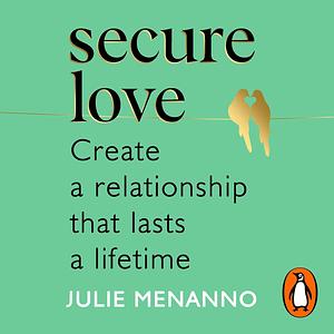 Secure Love: Create a Relationship That Lasts a Lifetime by Julie Menanno