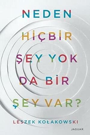 Neden Hiçbir Şey Yok Da Bir Şey Var? by Leszek Kołakowski