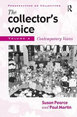 The Collector's Voice: Critical Readings in the Practice of Collecting: Volume 4: Contemporary Voices by Rosemary Flanders, Fiona Morton, Susan Pearce