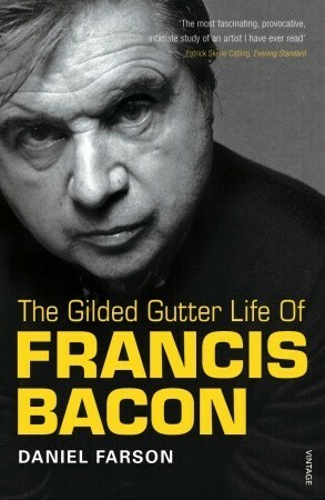 The Gilded Gutter Life of Francis Bacon by Sir Francis Bacon, Daniel Farson