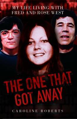 The One That Got Away: My Life Living With Fred and Rose West by Stephen Richards, Caroline Roberts