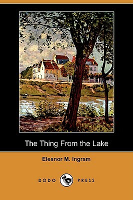 The Thing from the Lake (Dodo Press) by Eleanor M. Ingram