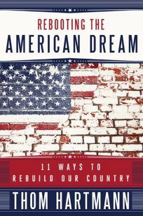 Rebooting the American Dream: 11 Ways to Rebuild Our Country by Thom Hartmann