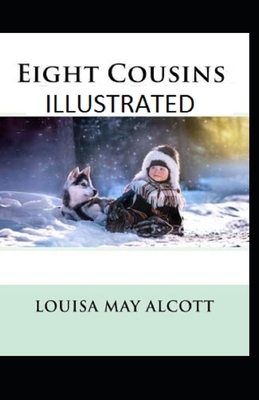 Eight Cousins Illustrated by Louisa May Alcott