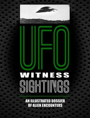 UFO Witness Sightings: An Illustrated Dossier of Alien Encounters by Peter Brookesmith