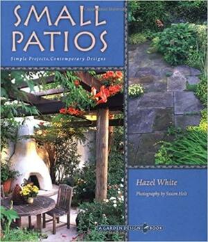 Small Patios: Small Projects, Contemporary Designs by Hazel White