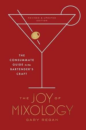 The Joy of Mixology, Revised and Updated Edition: The Consummate Guide to the Bartender's Craft by Gary Regan