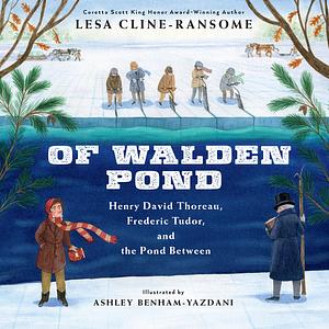 Of Walden Pond: Henry David Thoreau, Frederic Tudor, and the Pond Between by Lesa Cline-Ransome, Ashley Benham-Yazdani