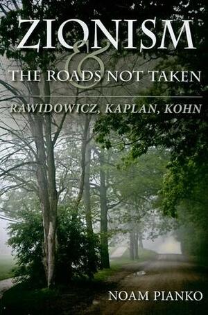 Zionism and the Roads Not Taken: Rawidowicz, Kaplan, Kohn by Noam Pianko