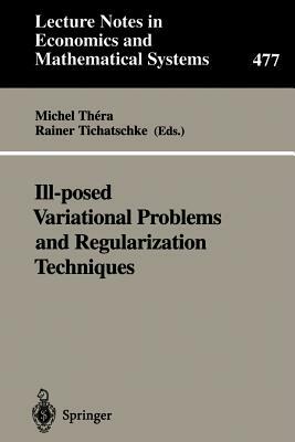 Ill-Posed Variational Problems and Regularization Techniques: Proceedings of the "workshop on Ill-Posed Variational Problems and Regulation Techniques by 