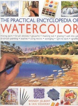 The Practical Encyclopedia of Watercolor by Ian Sidaway, Wendy Jelbert