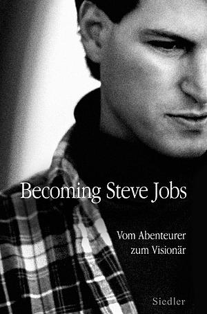 Becoming Steve Jobs: Vom Abenteurer zum Visionär by Brent Schlender, Rick Tetzeli