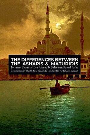 The Differences Between the Ash'aris & Maturidis by Shaykh Sa'id Foudah, Shams al-Din Ahmad b. Sulayman Kamal Pasha
