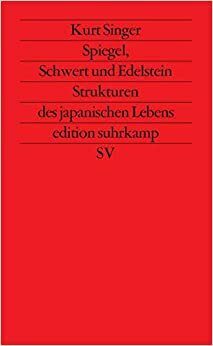 Spiegel, Schwert Und Edelstein: Strukturen Des Japanischen Lebens by Wolfgang Wilhelm, Kurt Singer
