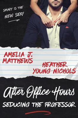 After Office Hours: Seducing the Professor by Heather Young-Nichols, Amelia J. Matthews
