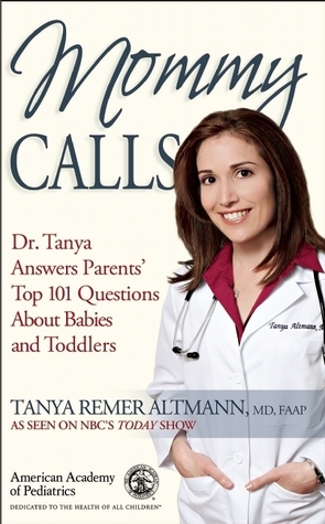 Mommy Calls: Dr. Tanya Answers Parents' Top 101 Questions About Babies and Toddlers by Tanya Remer Altmann