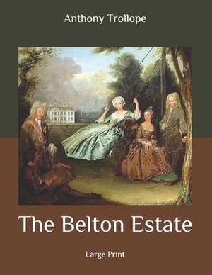 The Belton Estate: Large Print by Anthony Trollope