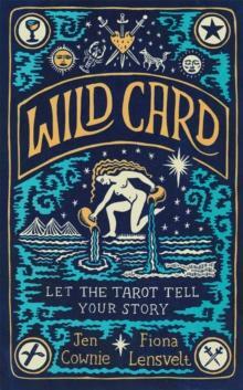 Wild Card: Let the Tarot Tell Your Story by Fiona Lensvelt, Jen Cownie