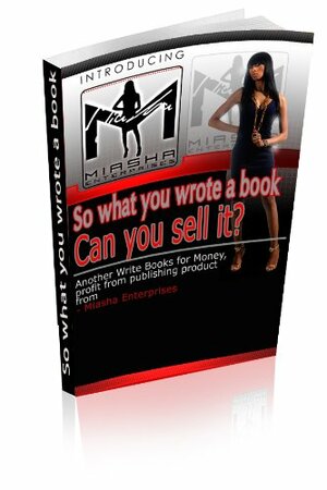 So What You Wrote A Book Can You Sell It by Miasha