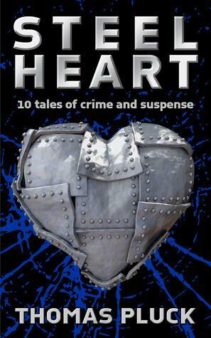 Steel Heart: 10 Tales of Crime and Suspense by Thomas Pluck