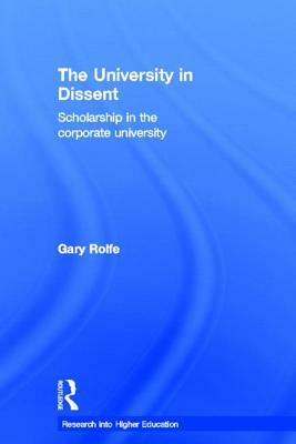 The University in Dissent: Scholarship in the corporate university by Gary Rolfe