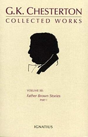 The Collected Works of G.K. Chesterton, Volume 12: The Father Brown Stories, Volume I by John Peterson, G.K. Chesterton