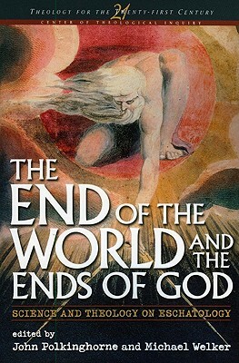 End of the World and the Ends of God: Science and Theology on Eschatology by John C. Polkinghorne