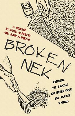 Broken Nek: Finding the family you never knew you always wanted by Katie Albrecht, Mary Albrecht