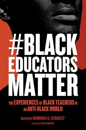 #BlackEducatorsMatter: The Experiences of Black Teachers in an Anti-Black World (Race and Education) by Darrius A. Stanley