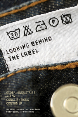 Looking Behind the Label: Global Industries and the Conscientious Consumer by Tim Bartley, Hiram Samel, Sebastian Koos