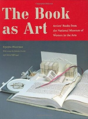 The Book as Art: Artists' Books from the National Museum of Women in the Arts by Krystyna Wasserman, Audrey Niffenegger, Johanna Drucker