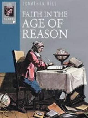 Faith In The Age Of Reason: The Enlightenment From Galileo To Kant by Jonathan Hill