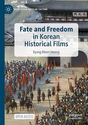 Fate and Freedom in Korean Historical Films by Kyung Moon Hwang