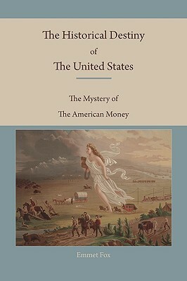 The Historical Destiny of the United States: The Mystery of the American Money by Emmet Fox