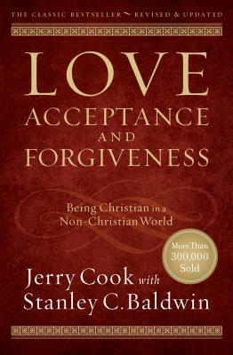 Love, Acceptance, and Forgiveness: Being Christian in a Non-Christian World by Stanley C. Baldwin, Jerry Cook