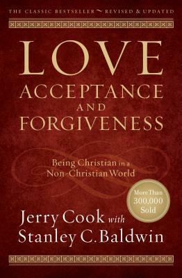 Love, Acceptance, and Forgiveness: Being Christian in a Non-Christian World by Jerry Cook, Stanley C. Baldwin