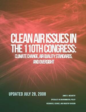 CRS Report for Congress: Clean Air Issues in the 110th Congress: Climate Change, Air Quality Standards, and Oversight by James E. McCarthy