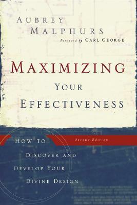 Maximizing Your Effectiveness: How to Discover and Develop Your Divine Design by Aubrey Malphurs